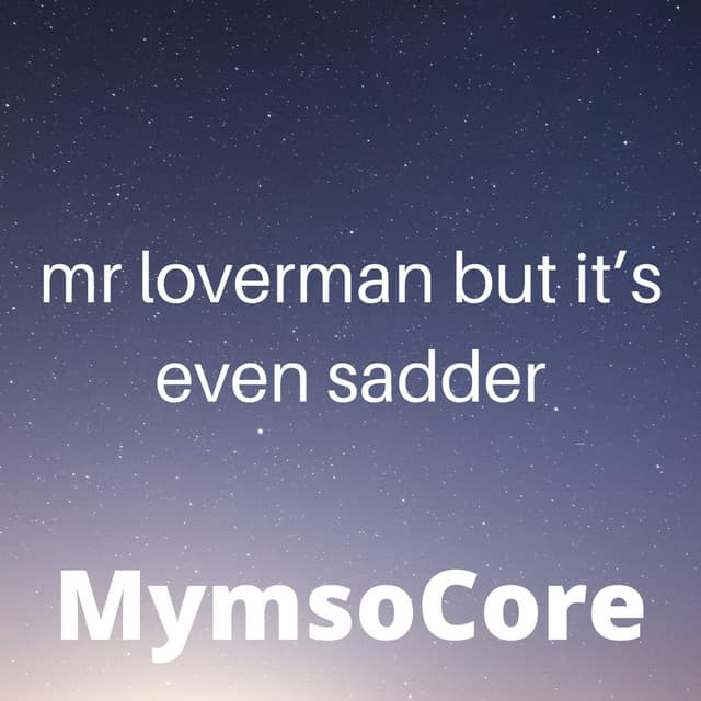 Music mr loverman but its even sadder