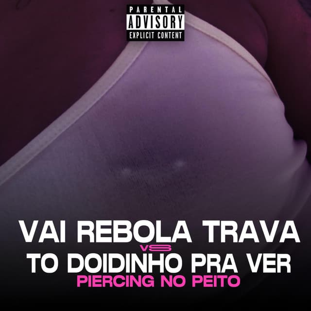 Canción Vai Rebola Trava VS To Doidinho pra ver o seu Piercing no peito