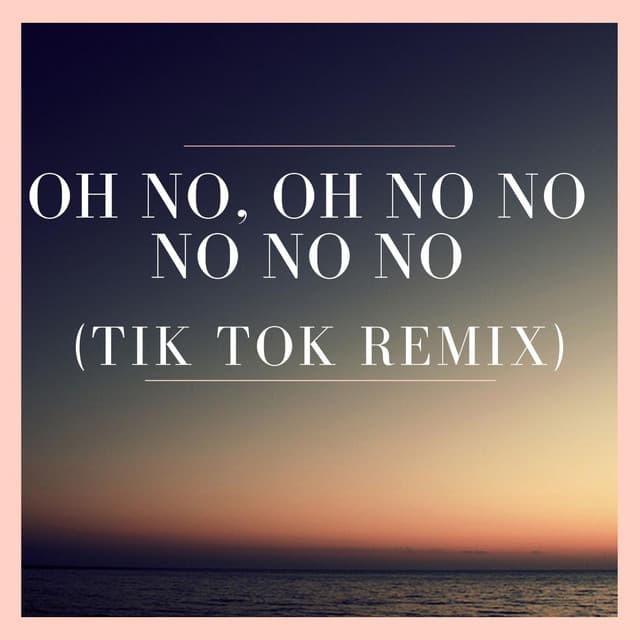 Canción Oh No, oh no no no no no (Tik Tok Remix)