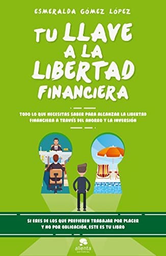 Book Tu llave a la libertad financiera: Todo lo que necesitas saber para