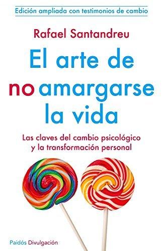 Libro El arte de no amargarse la vida: Las claves del cambio psicólogico y la transformación personal .Edición ampliada con testimonios de cambio 