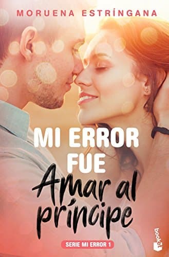 Libro Mi error fue amar al príncipe: Serie Mi error 1