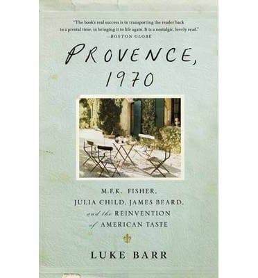 Book [(Provence, 1970: M.F.K. Fisher, Julia Child, James Beard, and the Reinvention of