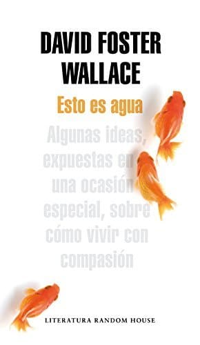 Book Esto es agua: Algunas ideas, expuestas en una ocasión especial, sobre cómo