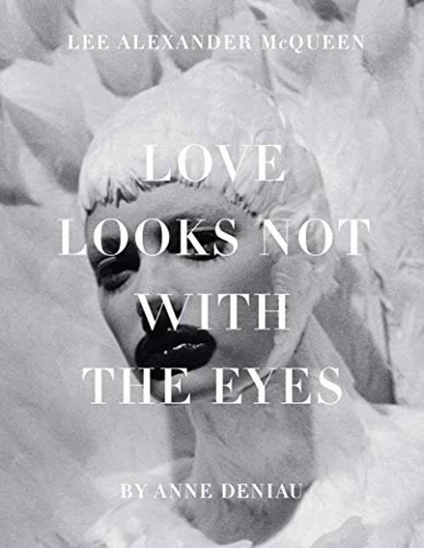 Libro Love Looks Not with the Eyes: Thirteen Years with Lee Alexander McQueen