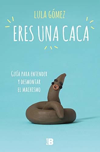 Book Eres una caca: Guía para entender y desmontar el machismo