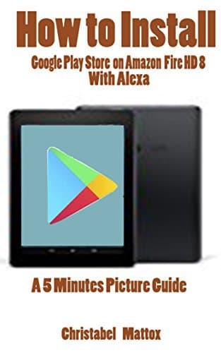 Libro HOW TO INSTALL GOOGLE PLAY STORE ON AMAZON FIRE HD 8 WITH