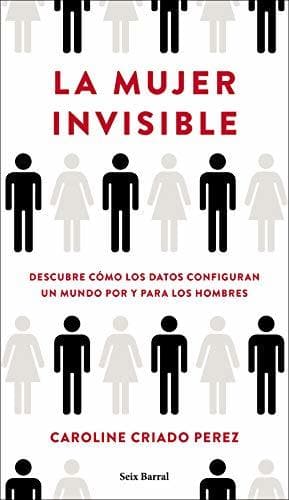 Libro La mujer invisible: Descubre cómo los datos configuran un mundo hecho por