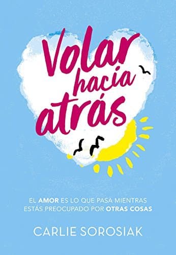 Libro Volar hacia atrás: El amor es lo que pasa mientas estás preocupado por otras cosas (Ellas de Montena)