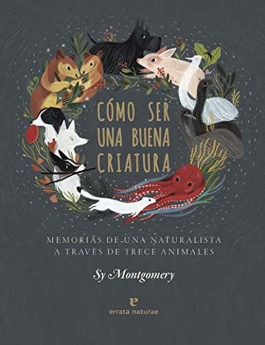 Book Cómo ser una buena criatura: Memorias de una naturalista a través de