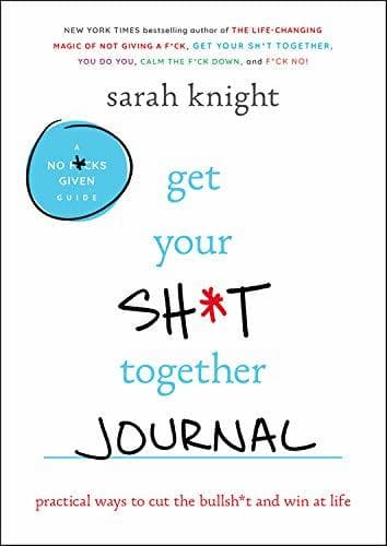 Book Get Your Sh*t Together Journal: Practical Ways to Cut the Bullsh*t and