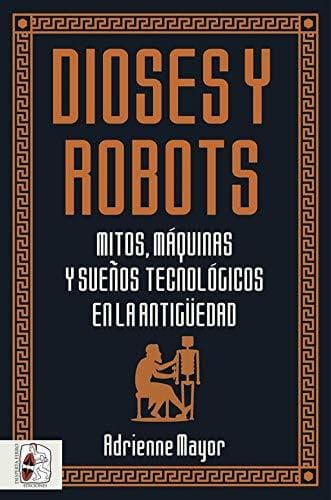 Book Dioses y robots: Mitos, máquinas y sueños tecnológicos en la Antigüedad