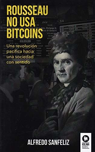 Book Rousseau no usa bitcoins: Una revolución pacífica hacia una sociedad con sentido