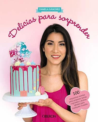 Libro Delicias para sorprender: 100 exquisitas recetas para preparar tartas, cupcakes y dulces