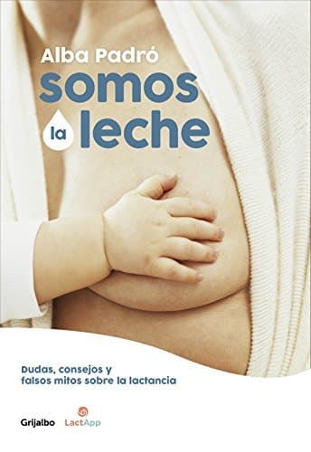 Libro Somos la leche: Dudas, consejos y falsos mitos sobre la lactancia