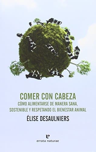 Book Comer con cabeza: Cómo alimentarse de manera sana, sostenible y respetando el