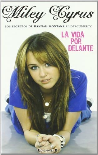 Libro LA VIDA POR DELANTE: LOS SECRETOS DE HANNAH MONTANA AL DESCUBIERTO