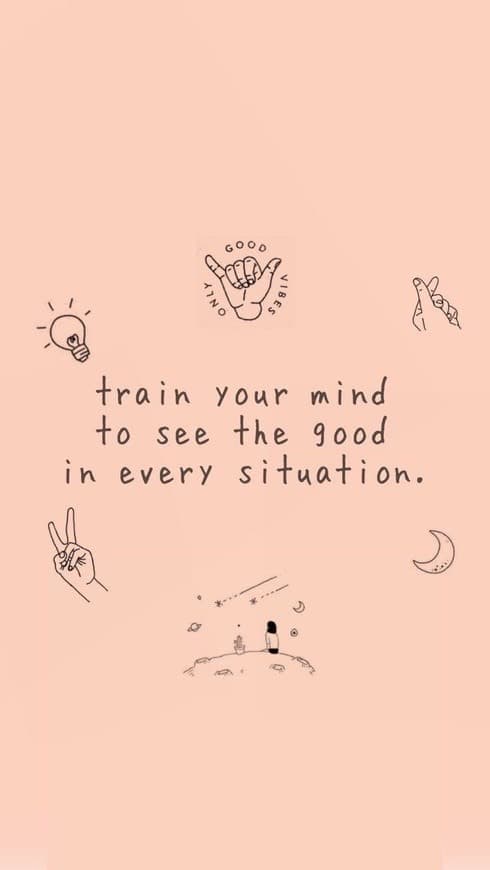 Fashion Train your mind to see the good in every situation 