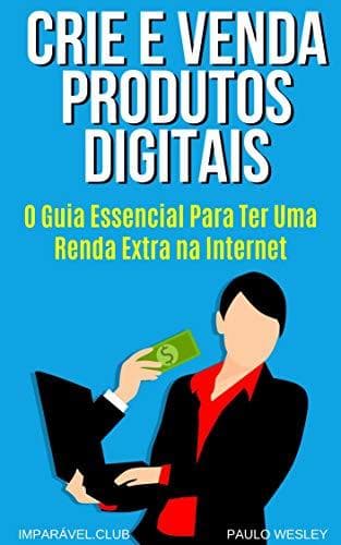 Libro Crie e Venda Produtos Digitais: O Guia Essencial Para Ter Uma Renda