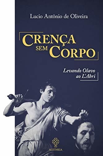 Libro Crença Sem Corpo: Levando Olavo ao L'Abri