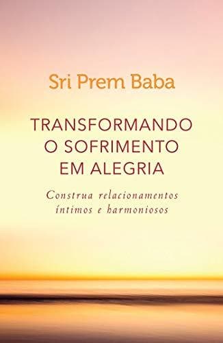 Libro Transformando o Sofrimento em Alegria. Construa Relacionamentos Íntimos e Harmoniosos