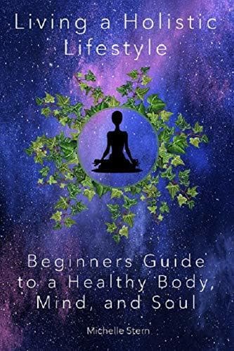 Book Living a Holistic Lifestyle: Beginners Guide to a Healthy Body, Mind, and