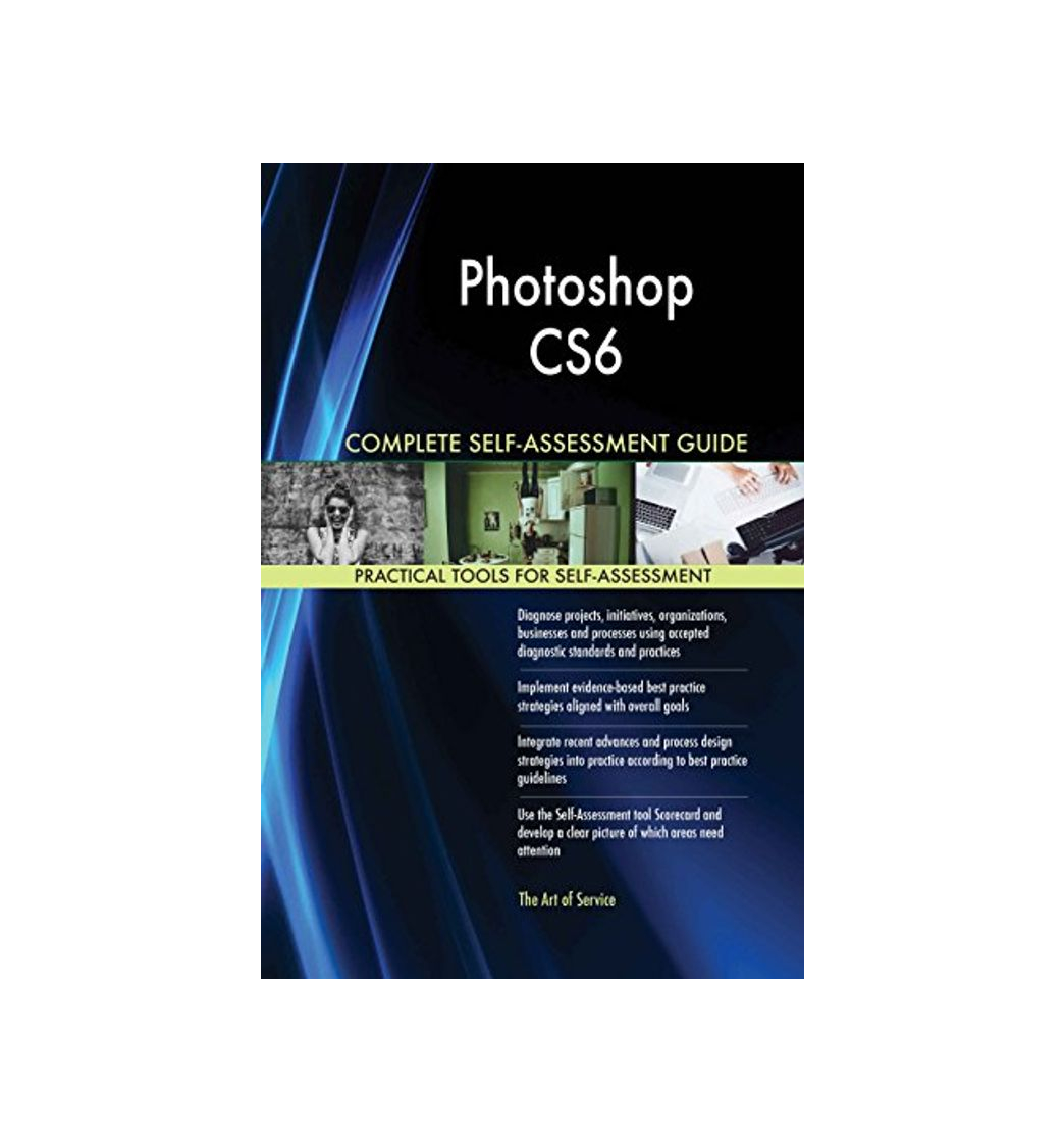 Electronic Photoshop CS6 All-Inclusive Self-Assessment - More than 620 Success Criteria