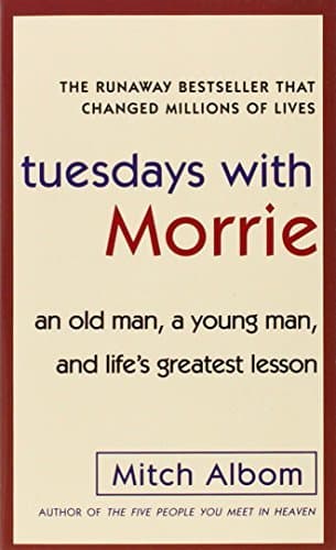 Book Tuesdays with Morrie: An old man, a young man, and life's greatest