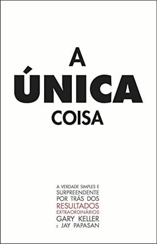 Book A Única Coisa: A verdade surpreendente por trás dos resultados extraodinários