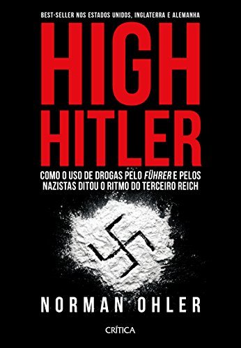 Book High Hitler. Como o Uso de Drogas Pelo Führer Pelos Nazistas Ditou