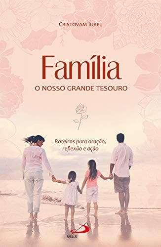 Libro Família, o nosso grande tesouro: Roteiros para oração, reflexão e ação