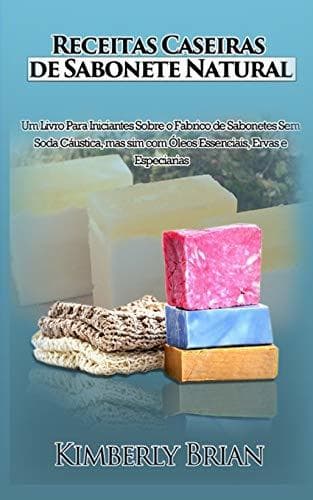 Book Receitas Caseiras de Sabonete Natural: Um Livro Para Iniciantes Sobre o Fabrico