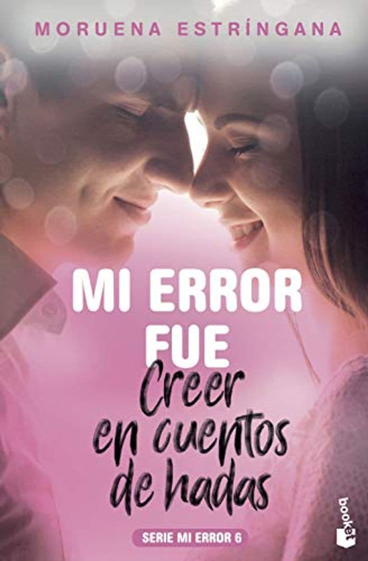 Libro Mi error fue creer en cuentos de hadas: Serie Mi Error 6