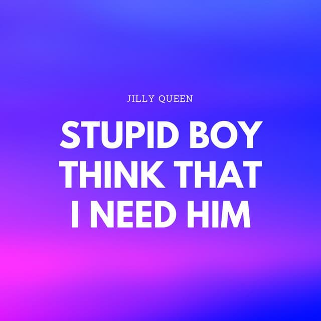 Canción Stupid Boy Think That I Need Him