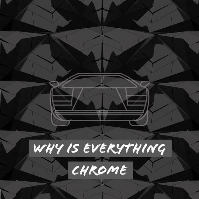 Music Why Is Everything Chrome - Freestyle