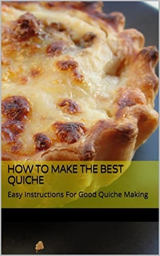 Place How to Make The Best Quiche: Easy Instructions For Good Quiche Making