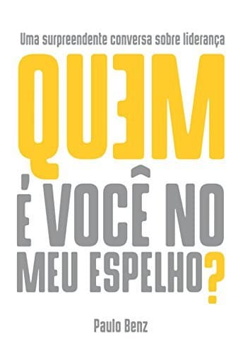 Libro Quem é você no meu espelho?: Uma surpreendente conversa sobre liderança.