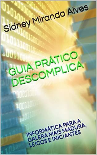 Book GUIA PRÁTICO DESCOMPLICA: INFORMÁTICA PARA A GALERA MAIS MADURA, LEIGOS E INICIANTES