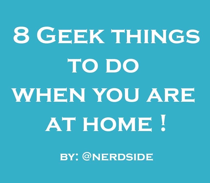 Moda 8 Geek things to do when you are at home