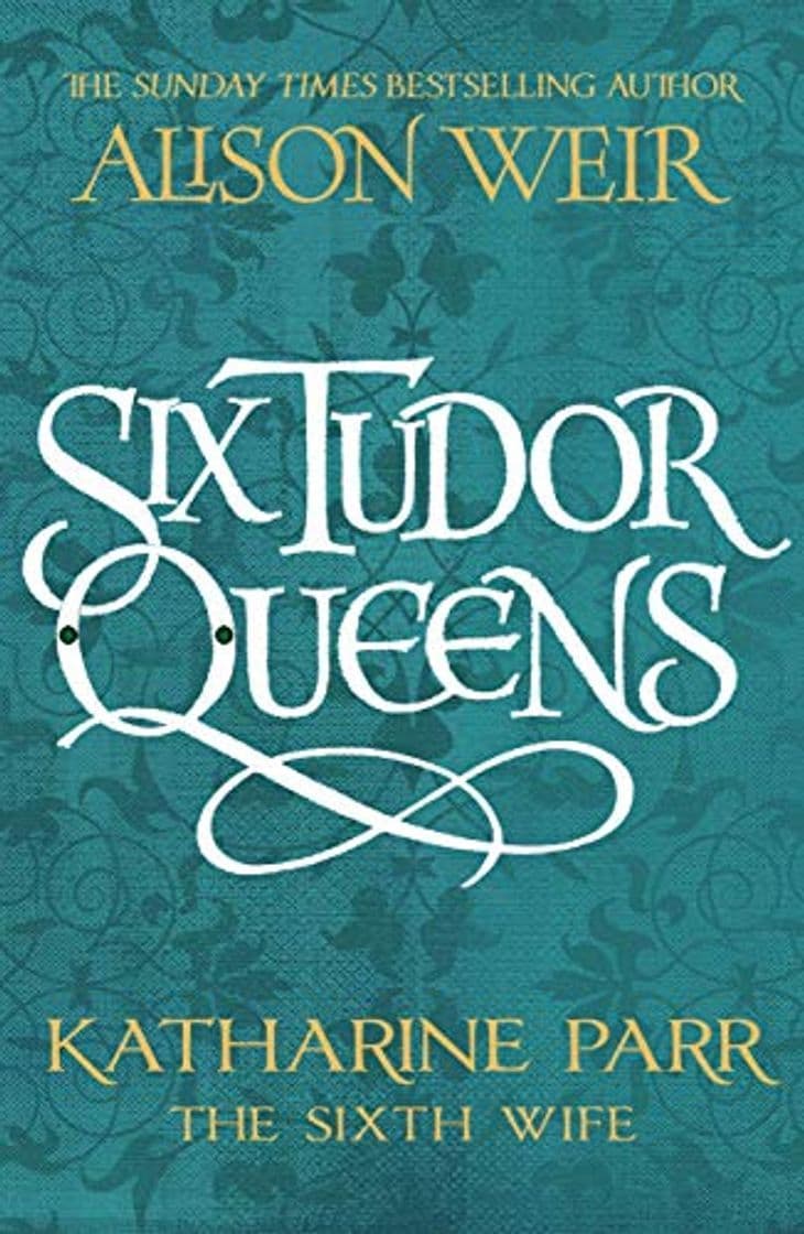 Book Six Tudor Queens: Katharine Parr, The Sixth Wife: Six Tudor Queens 6