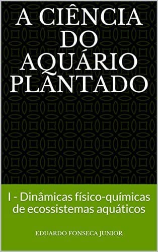 Place A Ciência do Aquário Plantado: I - Dinâmicas físico-químicas de ecossistemas aquáticos