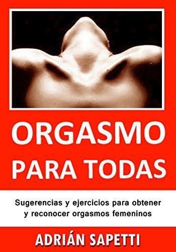 Place Orgasmo para todas: Sugerencias y ejercicios para obtener y reconocer orgasmos femeninos.