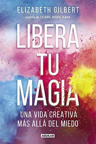 Libro Libera tu magia: Una vida creativa más allá del miedo