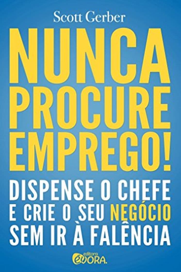 Book Nunca Procure Emprego! Dispense o Chefe e Crie Seu Negócio sem Ir