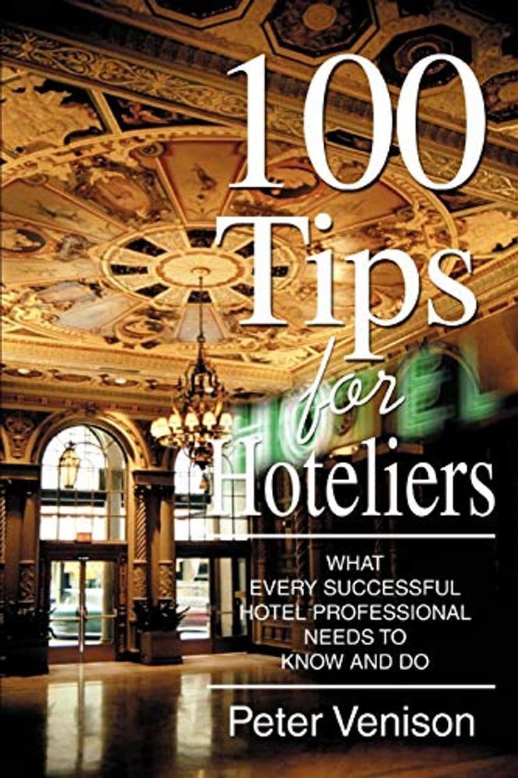 Book 100 Tips for Hoteliers: What Every Successful Hotel Professional Needs to Know and Do