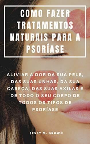 Lugar COMO FAZER TRATAMENTOS NATURAIS PARA A PSORÍASE : ALIVIAR A DOR DA