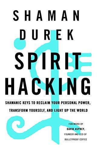 Book Spirit Hacking: Shamanic keys to reclaim your personal power, transform yourself and