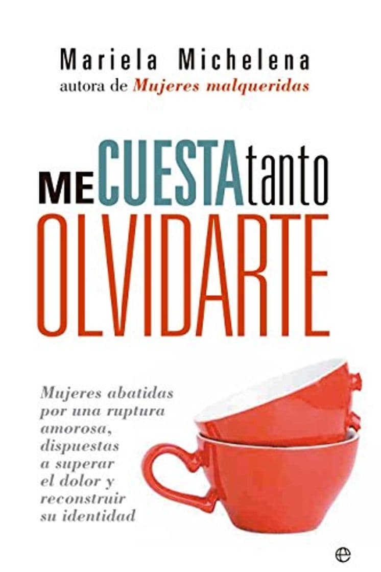 Libro Me Cuesta Tanto Olvidarte. Mujeres Abatidas Por Una Ruptura Amorosa, Dispuestas A