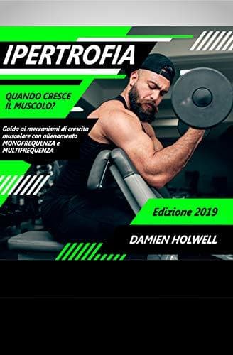 Book IPERTROFIA: Quando cresce il muscolo? Guida ai meccanismi di crescita muscolare con