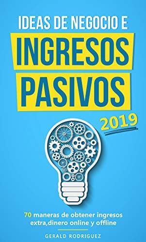 Book IDEAS DE NEGOCIO E INGRESOS PASIVOS 2019/COMO GENERAR FLUJO DE DINERO EXTRA/GANA